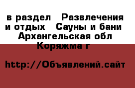  в раздел : Развлечения и отдых » Сауны и бани . Архангельская обл.,Коряжма г.